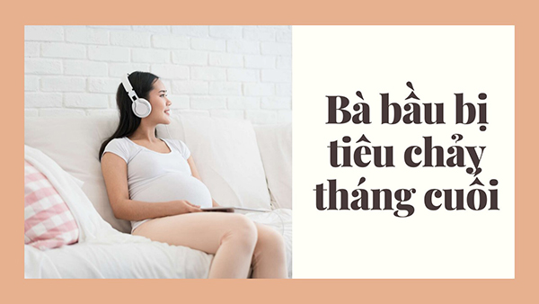 Tiêu chảy xảy ra ở tháng cuối thai kỳ liệu có nguy hiểm không