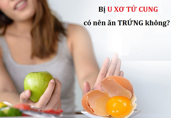 Đáp án của câu hỏi bị u xơ tử cung có được ăn trứng không là không